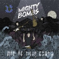 MIGHTY BOMBS Not Of This Earth