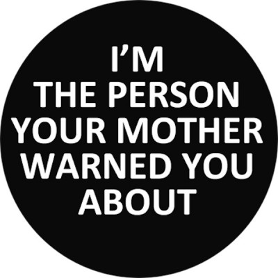 I'm The Person Your Mother Warned You About Badge
