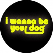 I Wanna Be Your Dog Badge