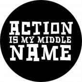 Action Is My Middle Name Badge
